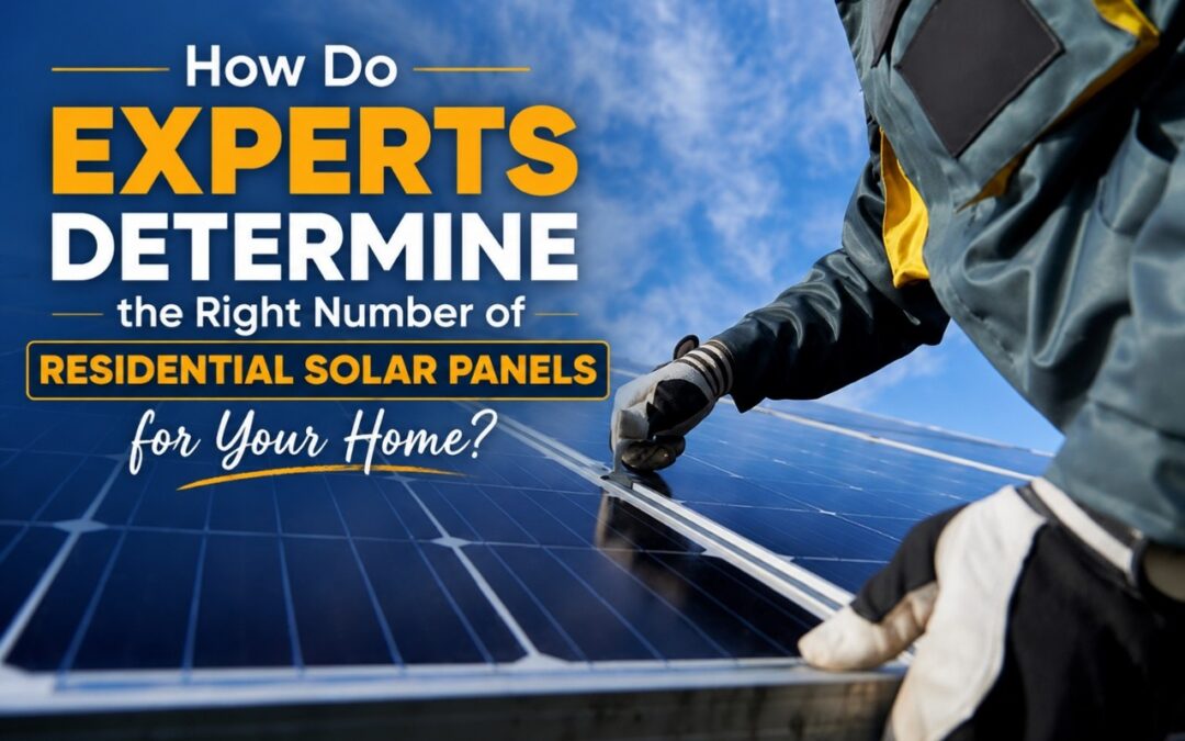 How Do Experts Determine the Right Number of Residential Solar Panels for Your Home?
