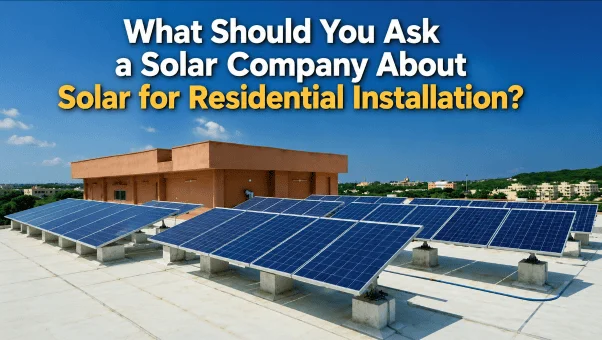What Should You Ask a Solar Company About Solar for Residential Installation?